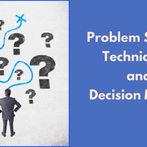 Problem Solving Techniques and Decision Making