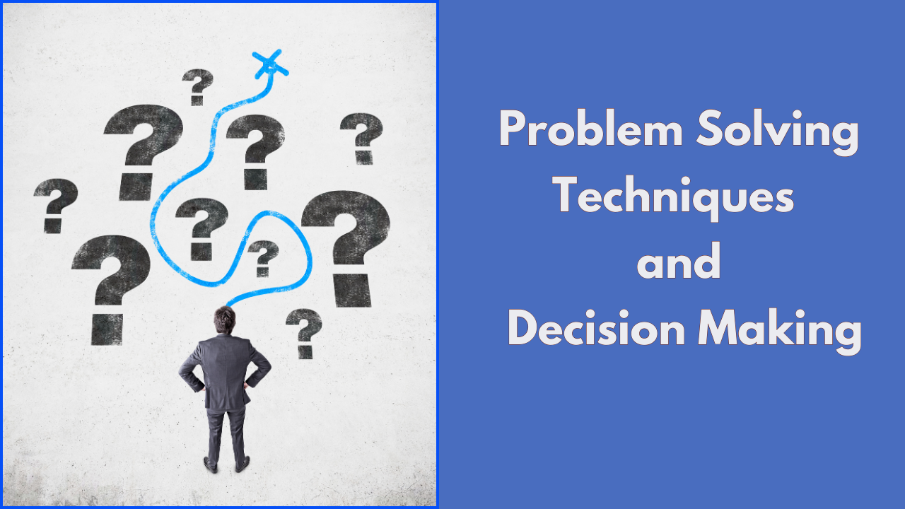 Problem Solving Techniques and Decision Making